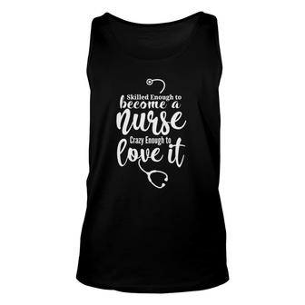 Womens Skilled Enough To Become A Nurse Crazy Enough To Love It Tank Top | Mazezy