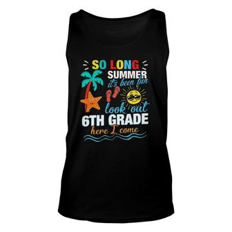 So Long Summer 6Th Grade Here I Comefirst Day Unisex Tank Top | Mazezy