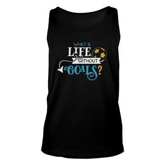 Soccer Design What Is Life Without Goals Unisex Tank Top | Mazezy