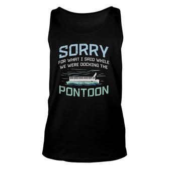 Sorry For What I Said While Were Docking The Pontoon Unisex Tank Top | Mazezy