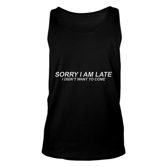 Sorry I Am Late I Did Not Want To Come Party Event Unisex Tank Top - Thegiftio