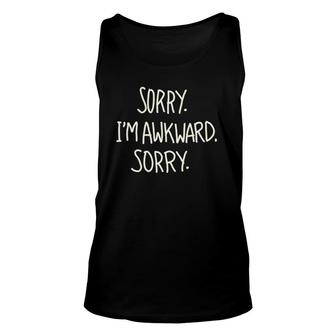 Sorry I'm Awkward Sorry Antisocial Funny Funny Saying Unisex Tank Top | Mazezy