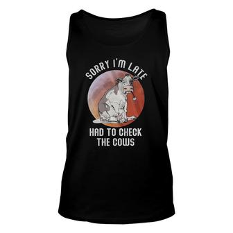 Sorry I'm Late Had To Check The Cows Unisex Tank Top | Mazezy