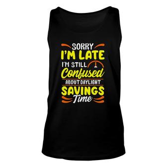 Sorry I'm Late I'm Still Confused Daylight Savings Time Unisex Tank Top | Mazezy