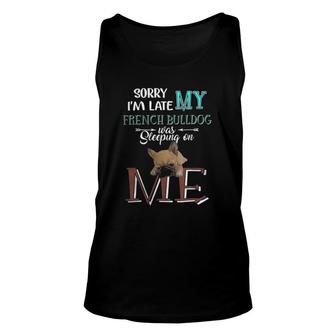 Sorry I'm Late My French Bulldog Was Slepeping On Me Funny Unisex Tank Top | Mazezy