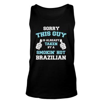 Sorry This Guy Is Taken By A Smokin' Hot Brazilian Cute Fun Unisex Tank Top | Mazezy