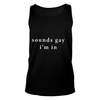 Sounds Gay I'm In Gift Unisex Tank Top | Mazezy
