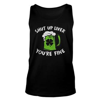 St Patrick's Day Drinking Shut Up Liver You're Fine Unisex Tank Top | Mazezy