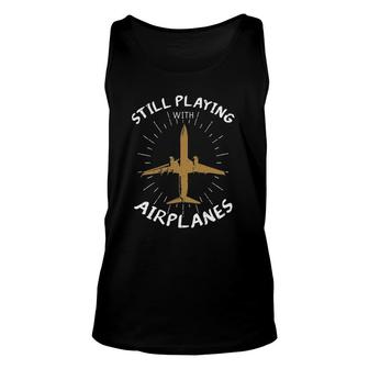 Still Playing With Airplanes Plane Pilot Aircraft Gift Unisex Tank Top | Mazezy