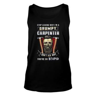 Stop Asking Why I'm A Grumpy Carpenter I Don't Ask Why You're Stupid Tank Top | Mazezy