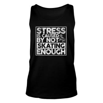 Stress Is Caused By Not Skating Enough Roller Skate Unisex Tank Top | Mazezy DE