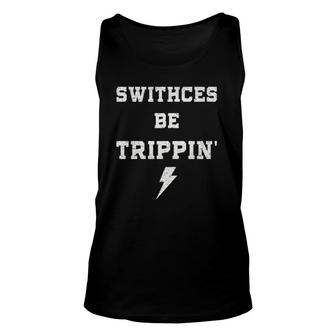 Switches Be Trippin Funny Electrician Humor Work Gifts Dad Unisex Tank Top | Mazezy