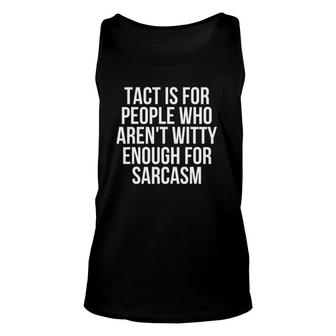 Tact Is For People Who Aren't Witty Enough For Sarcasm Unisex Tank Top | Mazezy