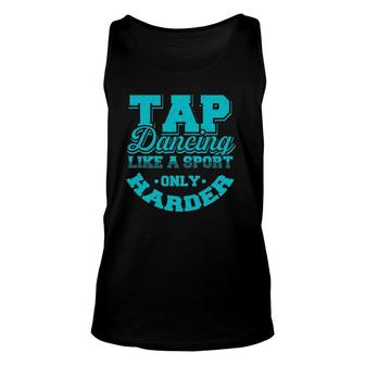Tap Dancing Like A Sport Only Harder Dancers Gift Unisex Tank Top | Mazezy