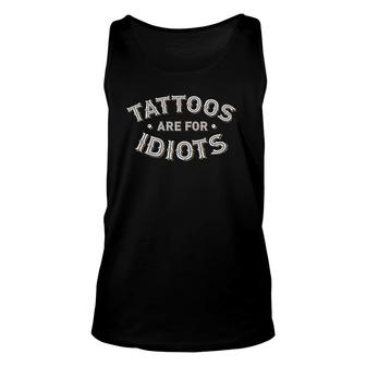 Tattoos Are For Idiots Funny Ironic Sarcastic Slogan Unisex Tank Top | Mazezy