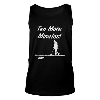 Ten More Minutes Metal Detecting Treasure Hunt Accessory Unisex Tank Top | Mazezy