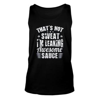 Thats Not Sweat Im Leaking Awesome Sauce Unisex Tank Top | Mazezy