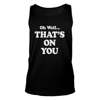 That's On You Funny Unisex Tank Top | Mazezy