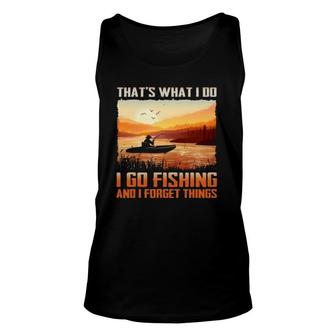That's What I Do I Go Fishing And I Forget Things Unisex Tank Top | Mazezy
