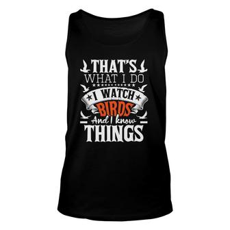 That's What I Do I Watch Birds And I Know Things - Birding Unisex Tank Top | Mazezy