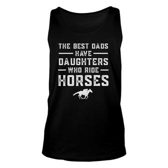 The Best Dads Have Daughters Who Ride Horses Equestrian Dad Unisex Tank Top | Mazezy