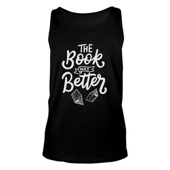 The Book Was Better Funny & Geeky Reading Unisex Tank Top | Mazezy