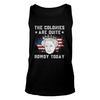 The Colonies Are Quite Rowdy Today Funny 4Th Of July Unisex Tank Top | Mazezy