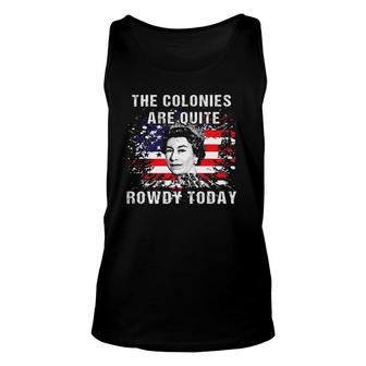 The Colonies Are Quite Rowdy Today Queen Funny 4Th Of July Unisex Tank Top | Mazezy