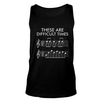 These Are Difficult Times Funny Music Unisex Tank Top | Mazezy