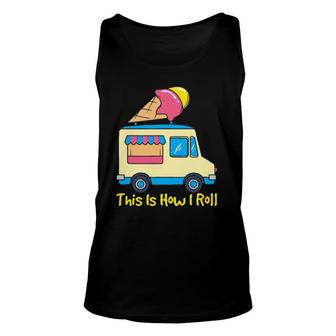 This Is How I Roll Funny Gelato Cute Summer Ice Cream Truck Unisex Tank Top | Mazezy