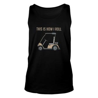 This Is How I Roll Golf Cart Unisex Tank Top | Mazezy
