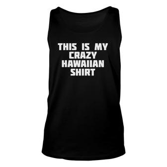 This Is My Crazy Hawaiian  Funny Hawaii Unisex Tank Top