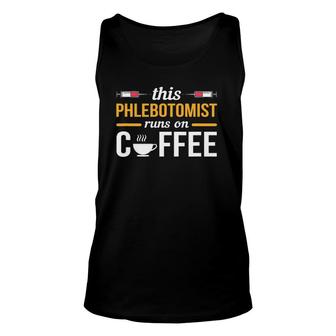 This Phlebotomist Runs On Coffee Phlebotomy Nurse Day Gift Unisex Tank Top | Mazezy