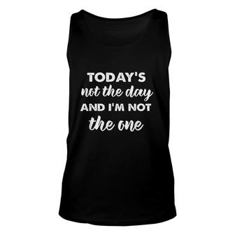 Todays Not The Day And I Am Not The One Funny Unisex Tank Top - Thegiftio UK