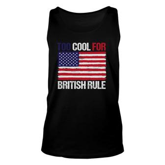 Too Cool For British Rule American Flag Fourth 4Th Of July Unisex Tank Top | Mazezy