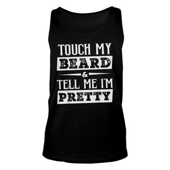 Touch My Beard And Tell Me Im Pretty Unisex Tank Top | Mazezy