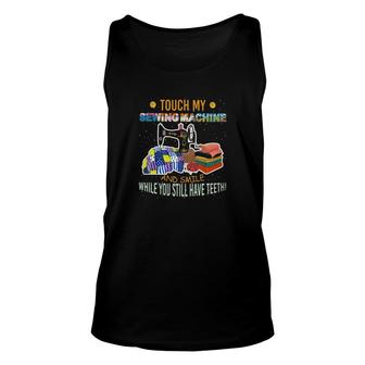 Touch My Sewing Machine And Smile Unisex Tank Top | Mazezy