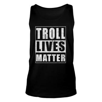 Troll Lives Matter Funny Trolling Gift Gag Gift Idea Unisex Tank Top | Mazezy