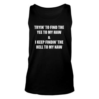 Tryin' To Find The Yee To My Haw And I Keep Findin' The Hell Tank Top | Mazezy