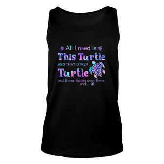 Turtle All I Need Is This Turtle And That Other Turtle And Those Turtles Over There And Tank Top | Mazezy