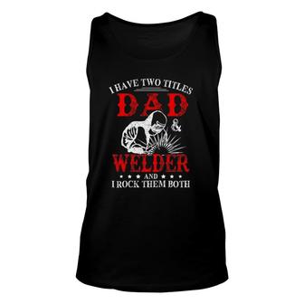 I Have Two Titles Dad And Welder Welding Fusing Metal Father Tank Top | Mazezy