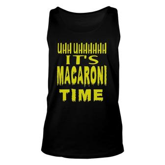 Uhh Uhhhhh It's Macaroni Time Unisex Tank Top