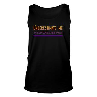 Underestimate Me That Will Be Fun Design Unisex Tank Top | Mazezy