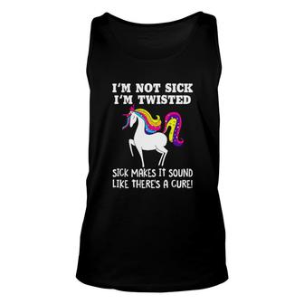 Unicorn I'm Not Sick I'm Twisted Sick Makes It Sound Like There's A Cure Tank Top | Mazezy