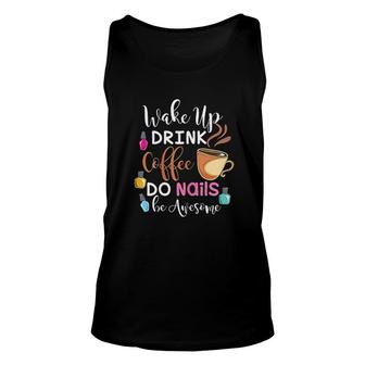 Wake Up Drink Coffee Do Nails Nail Tech Unisex Tank Top | Mazezy