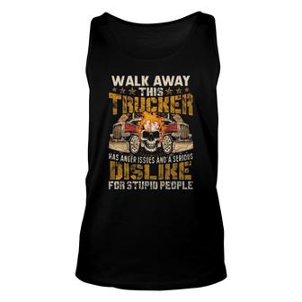 Walk Away This Trucker Has Anger Issues And A Serious Dislike For Stupid People Tank Top | Mazezy