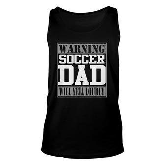 Warning Soccer Dad Will Yell Loudly Funny Soccer Unisex Tank Top | Mazezy
