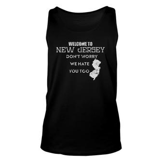 Welcome To New Jersey Don't Worry We Hate You Too Unisex Tank Top | Mazezy
