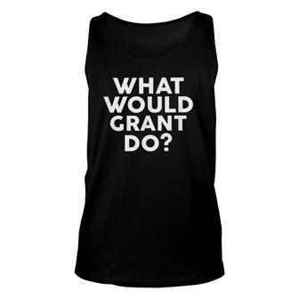 What Would Grant Do Name Gift Unisex Tank Top | Mazezy