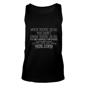 When You Are Dead You Are Stupid Unisex Tank Top | Mazezy
